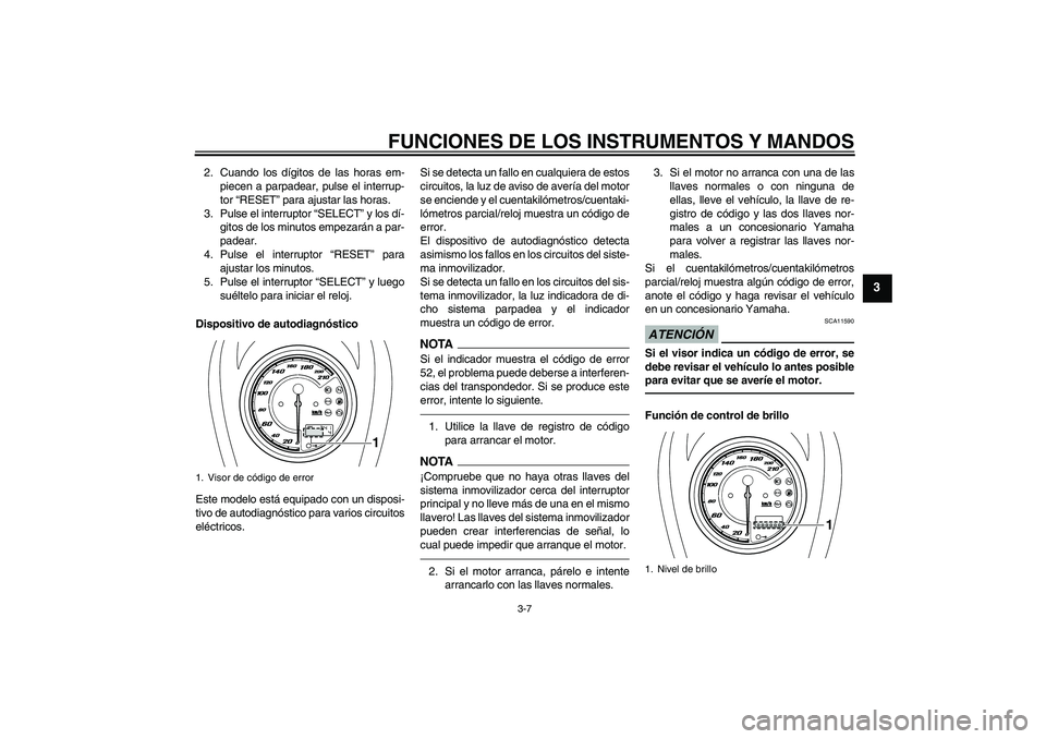 YAMAHA XVS950 2010 Manuale de Empleo (in Spanish) FUNCIONES DE LOS INSTRUMENTOS Y MANDOS
3-7
3
2. Cuando los dígitos de las horas em-
piecen a parpadear, pulse el interrup-
tor “RESET” para ajustar las horas.
3. Pulse el interruptor “SELECT” YAMAHA XVS950 2010 Manuale de Empleo (in Spanish) FUNCIONES DE LOS INSTRUMENTOS Y MANDOS
3-7
3
2. Cuando los dígitos de las horas em-
piecen a parpadear, pulse el interrup-
tor “RESET” para ajustar las horas.
3. Pulse el interruptor “SELECT”