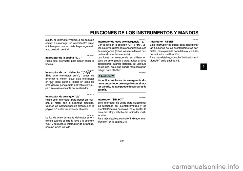 YAMAHA XVS950 2010 Manuale de Empleo (in Spanish) FUNCIONES DE LOS INSTRUMENTOS Y MANDOS
3-9
3
suelte, el interruptor volverá a su posición
central. Para apagar los intermitentes pulse
el interruptor una vez éste haya regresado
a su posición cent YAMAHA XVS950 2010 Manuale de Empleo (in Spanish) FUNCIONES DE LOS INSTRUMENTOS Y MANDOS
3-9
3
suelte, el interruptor volverá a su posición
central. Para apagar los intermitentes pulse
el interruptor una vez éste haya regresado
a su posición cent