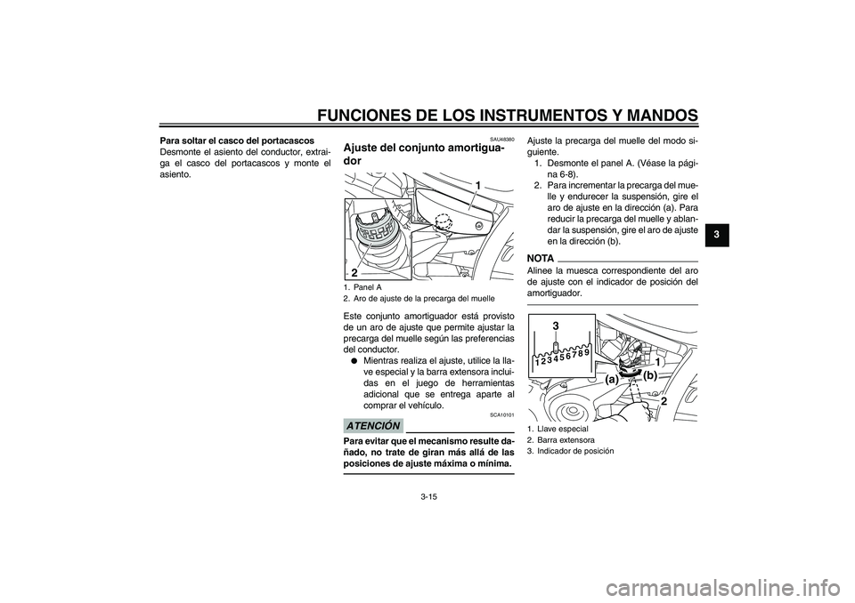 YAMAHA XVS950 2010  Manuale de Empleo (in Spanish) FUNCIONES DE LOS INSTRUMENTOS Y MANDOS
3-15
3
Para soltar el casco del portacascos
Desmonte el asiento del conductor, extrai-
ga el casco del portacascos y monte el
asiento.
SAU48380
Ajuste del conjun