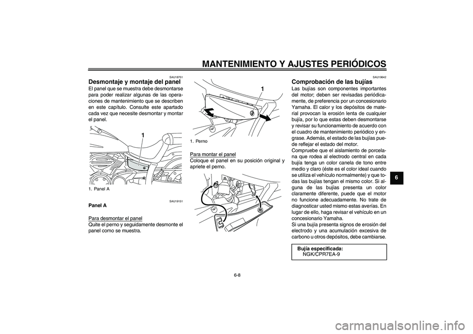 YAMAHA XVS950 2010 Manuale de Empleo (in Spanish) MANTENIMIENTO Y AJUSTES PERIÓDICOS
6-8
6
SAU18751
Desmontaje y montaje del panel El panel que se muestra debe desmontarse
para poder realizar algunas de las opera-
ciones de mantenimiento que se desc YAMAHA XVS950 2010 Manuale de Empleo (in Spanish) MANTENIMIENTO Y AJUSTES PERIÓDICOS
6-8
6
SAU18751
Desmontaje y montaje del panel El panel que se muestra debe desmontarse
para poder realizar algunas de las opera-
ciones de mantenimiento que se desc