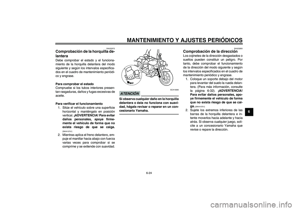 YAMAHA XVS950 2010  Manuale de Empleo (in Spanish) MANTENIMIENTO Y AJUSTES PERIÓDICOS
6-24
6
SAU23272
Comprobación de la horquilla de-
lantera Debe comprobar el estado y el funciona-
miento de la horquilla delantera del modo
siguiente y según los i