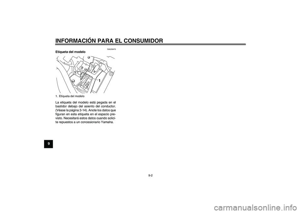 YAMAHA XVS950 2010  Manuale de Empleo (in Spanish) INFORMACIÓN PARA EL CONSUMIDOR
9-2
9
SAU26470
Etiqueta del modelo 
La etiqueta del modelo está pegada en el
bastidor debajo del asiento del conductor.
(Véase la página 3-14). Anote los datos que
f