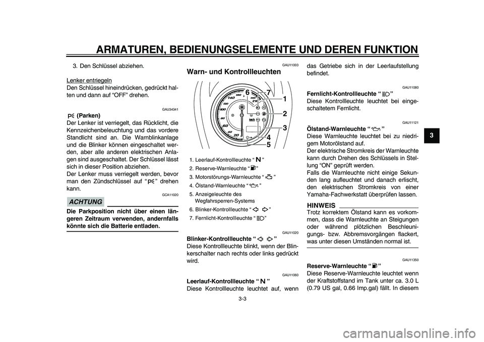 YAMAHA XVS950 2009 Betriebsanleitungen (in German)
ARMATUREN, BEDIENUNGSELEMENTE UND DEREN FUNKTION
3-3
2
34
5
6
7
8
9
3. Den Schlüssel abziehen.
Lenker entriegeln
Den Schlüssel hineindrücken, gedrückt hal-
ten und dann auf “OFF” drehen. YAMAHA XVS950 2009 Betriebsanleitungen (in German)
ARMATUREN, BEDIENUNGSELEMENTE UND DEREN FUNKTION
3-3
2
34
5
6
7
8
9
3. Den Schlüssel abziehen.
Lenker entriegeln
Den Schlüssel hineindrücken, gedrückt hal-
ten und dann auf “OFF” drehen.