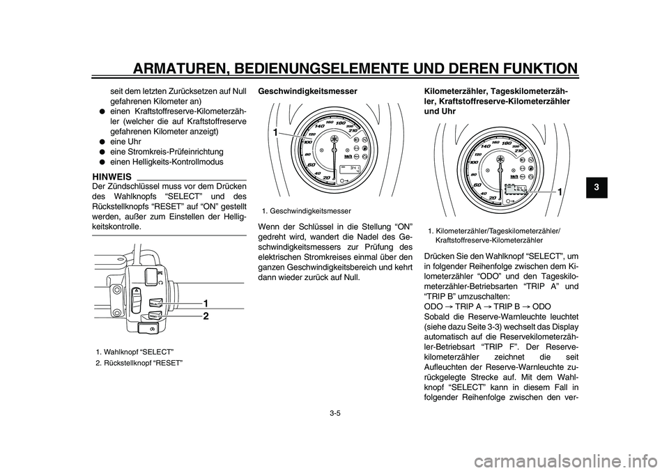 YAMAHA XVS950 2009 Betriebsanleitungen (in German)
ARMATUREN, BEDIENUNGSELEMENTE UND DEREN FUNKTION
3-5
2
34
5
6
7
8
9
seit dem letzten Zurücksetzen auf Null
gefahrenen Kilometer an)
einen Kraftstoffreserve-Kilometerzäh-
ler (welcher die a YAMAHA XVS950 2009 Betriebsanleitungen (in German)
ARMATUREN, BEDIENUNGSELEMENTE UND DEREN FUNKTION
3-5
2
34
5
6
7
8
9
seit dem letzten Zurücksetzen auf Null
gefahrenen Kilometer an)
einen Kraftstoffreserve-Kilometerzäh-
ler (welcher die a