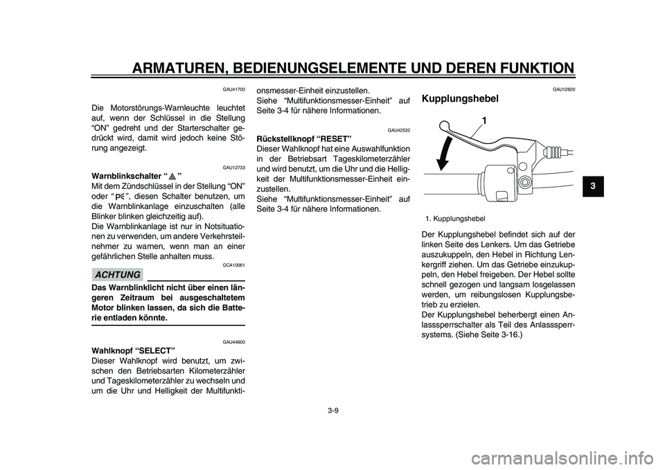 YAMAHA XVS950 2009 Betriebsanleitungen (in German)
ARMATUREN, BEDIENUNGSELEMENTE UND DEREN FUNKTION
3-9
2
34
5
6
7
8
9
GAU41700
Die Motorstörungs-Warnleuchte leuchtet
auf, wenn der Schlüssel in die Stellung
“ON” gedreht und der Startersch YAMAHA XVS950 2009 Betriebsanleitungen (in German)
ARMATUREN, BEDIENUNGSELEMENTE UND DEREN FUNKTION
3-9
2
34
5
6
7
8
9
GAU41700
Die Motorstörungs-Warnleuchte leuchtet
auf, wenn der Schlüssel in die Stellung
“ON” gedreht und der Startersch