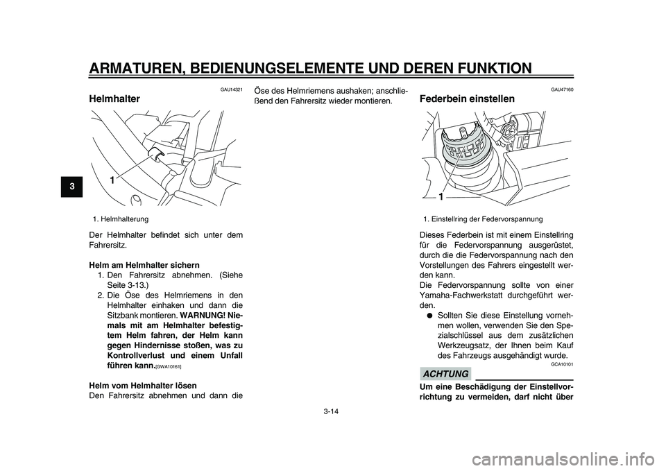 YAMAHA XVS950 2009 Betriebsanleitungen (in German)
ARMATUREN, BEDIENUNGSELEMENTE UND DEREN FUNKTION
3-14
1
2
3
4
5
6
7
8
9
GAU14321
Helmhalter
Der Helmhalter befindet sich unter dem
Fahrersitz.
Helm am Helmhalter sichern
1. Den Fahrersitz a YAMAHA XVS950 2009 Betriebsanleitungen (in German)
ARMATUREN, BEDIENUNGSELEMENTE UND DEREN FUNKTION
3-14
1
2
3
4
5
6
7
8
9
GAU14321
Helmhalter
Der Helmhalter befindet sich unter dem
Fahrersitz.
Helm am Helmhalter sichern
1. Den Fahrersitz a