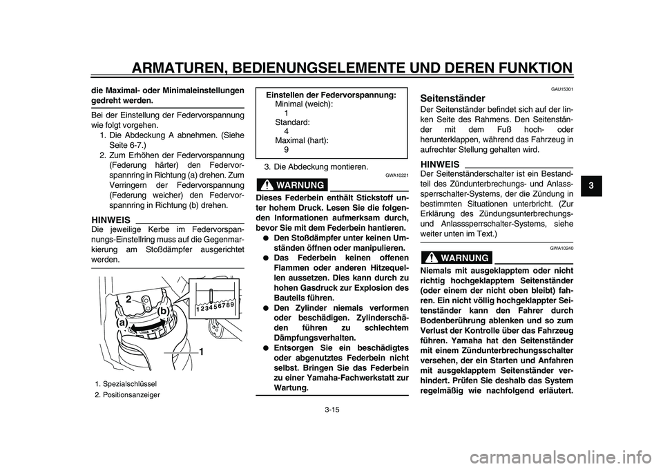 YAMAHA XVS950 2009 Betriebsanleitungen (in German)
ARMATUREN, BEDIENUNGSELEMENTE UND DEREN FUNKTION
3-15
2
34
5
6
7
8
9
die Maximal- oder Minimaleinstellungen
gedreht werden.
Bei der Einstellung der Federvorspannung
wie folgt vorgehen.
1. Die YAMAHA XVS950 2009 Betriebsanleitungen (in German)
ARMATUREN, BEDIENUNGSELEMENTE UND DEREN FUNKTION
3-15
2
34
5
6
7
8
9
die Maximal- oder Minimaleinstellungen
gedreht werden.
Bei der Einstellung der Federvorspannung
wie folgt vorgehen.
1. Die