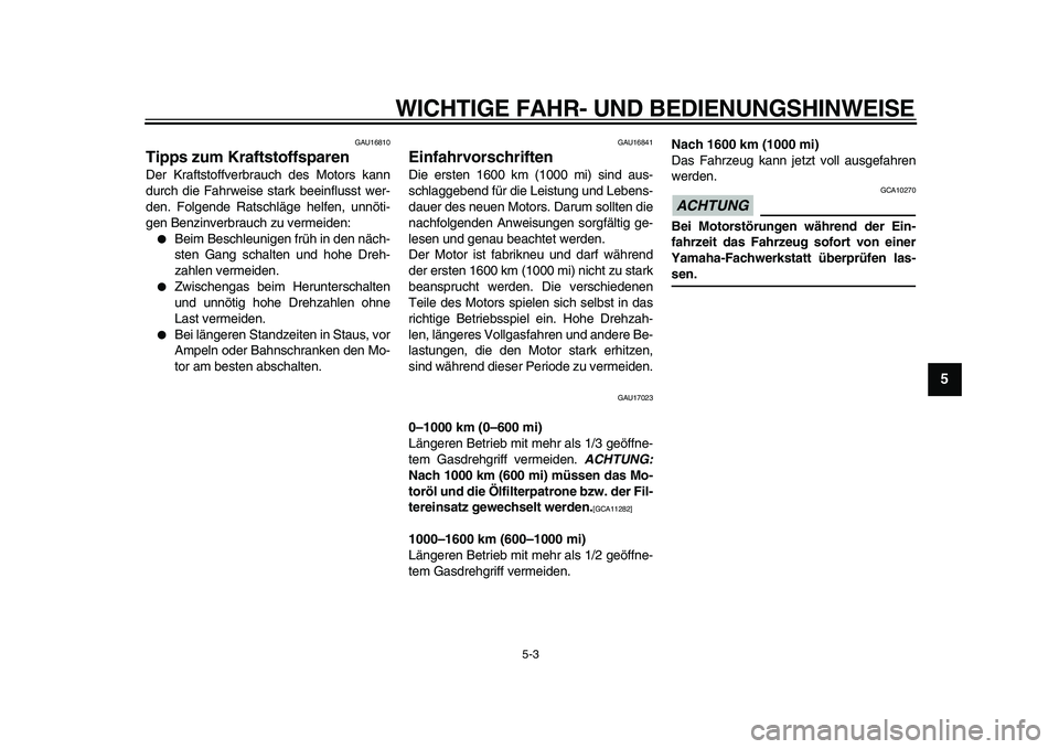 YAMAHA XVS950 2009 Betriebsanleitungen (in German)
WICHTIGE FAHR- UND BEDIENUNGSHINWEISE
5-3
2
3
4
56
7
8
9
GAU16810
Tipps zum Kraftstoffsparen
Der Kraftstoffverbrauch des Motors kann
durch die Fahrweise stark beeinflusst wer-
den. Folgende R YAMAHA XVS950 2009 Betriebsanleitungen (in German)
WICHTIGE FAHR- UND BEDIENUNGSHINWEISE
5-3
2
3
4
56
7
8
9
GAU16810
Tipps zum Kraftstoffsparen
Der Kraftstoffverbrauch des Motors kann
durch die Fahrweise stark beeinflusst wer-
den. Folgende R