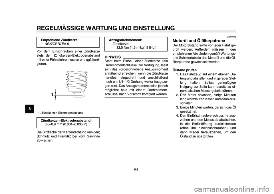 YAMAHA XVS950 2009 Betriebsanleitungen (in German)
REGELMÄSSIGE WARTUNG UND EINSTELLUNG
6-8
1
2
3
4
5
6
7
8
9
Vor dem Einschrauben einer Zündkerze
stets den Zündkerzen-Elektrodenabstand
mit einer Fühlerlehre messen und ggf. korri-
gieren.
Di YAMAHA XVS950 2009 Betriebsanleitungen (in German)
REGELMÄSSIGE WARTUNG UND EINSTELLUNG
6-8
1
2
3
4
5
6
7
8
9
Vor dem Einschrauben einer Zündkerze
stets den Zündkerzen-Elektrodenabstand
mit einer Fühlerlehre messen und ggf. korri-
gieren.
Di