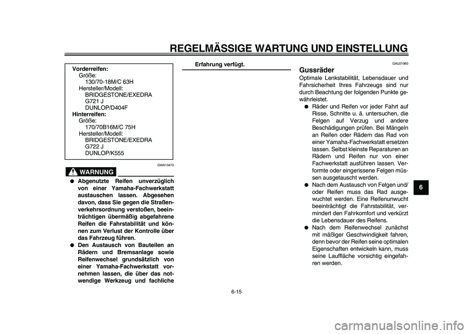 YAMAHA XVS950 2009 Betriebsanleitungen (in German)
REGELMÄSSIGE WARTUNG UND EINSTELLUNG
6-15
2
3
4
5
67
8
9
WARNUNG
GWA10470
Abgenutzte Reifen unverzüglich
von einer Yamaha-Fachwerkstatt
austauschen lassen. Abgesehen
davon, dass Sie gegen YAMAHA XVS950 2009 Betriebsanleitungen (in German)
REGELMÄSSIGE WARTUNG UND EINSTELLUNG
6-15
2
3
4
5
67
8
9
WARNUNG
GWA10470
Abgenutzte Reifen unverzüglich
von einer Yamaha-Fachwerkstatt
austauschen lassen. Abgesehen
davon, dass Sie gegen