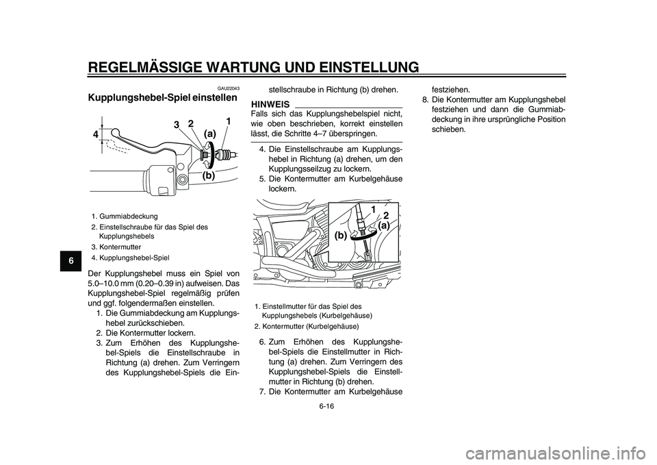 YAMAHA XVS950 2009 Betriebsanleitungen (in German)
REGELMÄSSIGE WARTUNG UND EINSTELLUNG
6-16
1
2
3
4
5
6
7
8
9
GAU22043
Kupplungshebel-Spiel einstellen
Der Kupplungshebel muss ein Spiel von
5.0–10.0 mm (0.20–0.39 in) aufweisen. Das
Kuppl YAMAHA XVS950 2009 Betriebsanleitungen (in German)
REGELMÄSSIGE WARTUNG UND EINSTELLUNG
6-16
1
2
3
4
5
6
7
8
9
GAU22043
Kupplungshebel-Spiel einstellen
Der Kupplungshebel muss ein Spiel von
5.0–10.0 mm (0.20–0.39 in) aufweisen. Das
Kuppl