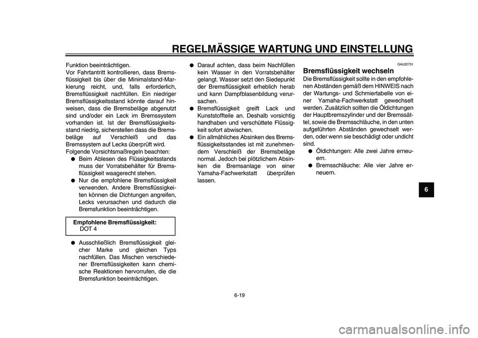 YAMAHA XVS950 2009 Betriebsanleitungen (in German)
REGELMÄSSIGE WARTUNG UND EINSTELLUNG
6-19
2
3
4
5
67
8
9
Funktion beeinträchtigen.
Vor Fahrtantritt kontrollieren, dass Brems-
flüssigkeit bis über die Minimalstand-Mar-
kierung reicht, und, YAMAHA XVS950 2009 Betriebsanleitungen (in German)
REGELMÄSSIGE WARTUNG UND EINSTELLUNG
6-19
2
3
4
5
67
8
9
Funktion beeinträchtigen.
Vor Fahrtantritt kontrollieren, dass Brems-
flüssigkeit bis über die Minimalstand-Mar-
kierung reicht, und,