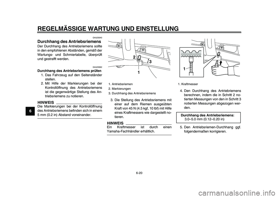 YAMAHA XVS950 2009 Betriebsanleitungen (in German)
REGELMÄSSIGE WARTUNG UND EINSTELLUNG
6-20
1
2
3
4
5
6
7
8
9
GAU23040
Durchhang des Antriebsriemens
Der Durchhang des Antriebsriemens sollte
in den empfohlenen Abständen, gemäß der
Wartung YAMAHA XVS950 2009 Betriebsanleitungen (in German)
REGELMÄSSIGE WARTUNG UND EINSTELLUNG
6-20
1
2
3
4
5
6
7
8
9
GAU23040
Durchhang des Antriebsriemens
Der Durchhang des Antriebsriemens sollte
in den empfohlenen Abständen, gemäß der
Wartung