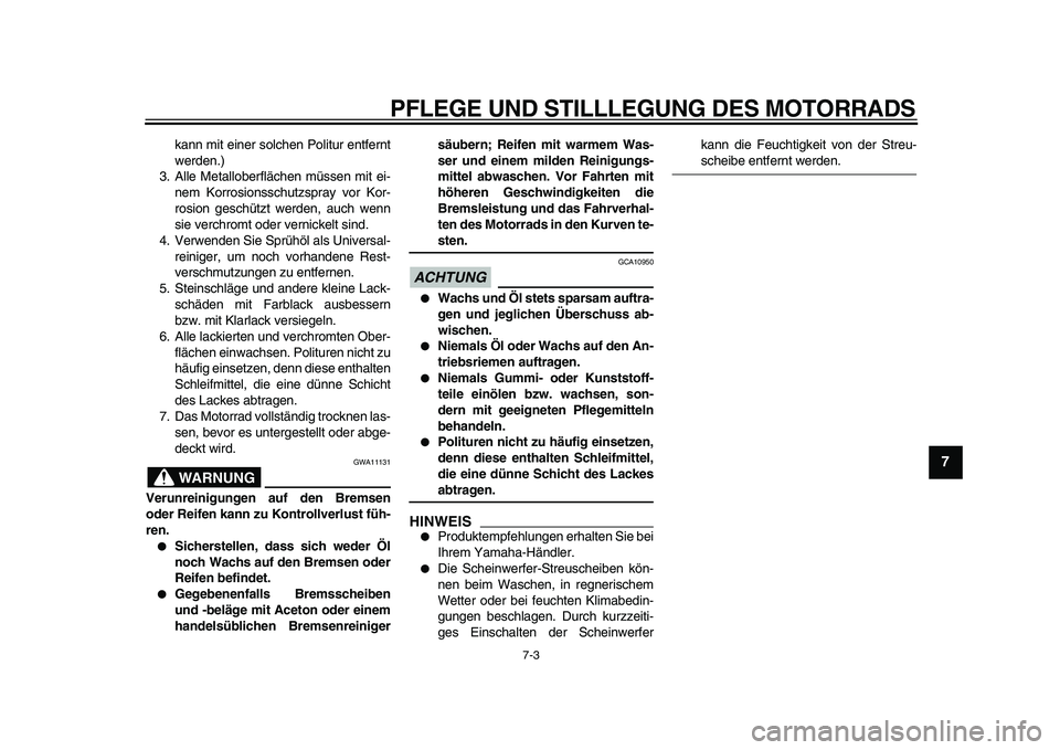 YAMAHA XVS950 2009 Betriebsanleitungen (in German)
PFLEGE UND STILLLEGUNG DES MOTORRADS
7-3
2
3
4
5
6
78
9
kann mit einer solchen Politur entfernt
werden.)
3. Alle Metalloberflächen müssen mit ei-
nem Korrosionsschutzspray vor Kor-
rosion gesc YAMAHA XVS950 2009 Betriebsanleitungen (in German)
PFLEGE UND STILLLEGUNG DES MOTORRADS
7-3
2
3
4
5
6
78
9
kann mit einer solchen Politur entfernt
werden.)
3. Alle Metalloberflächen müssen mit ei-
nem Korrosionsschutzspray vor Kor-
rosion gesc