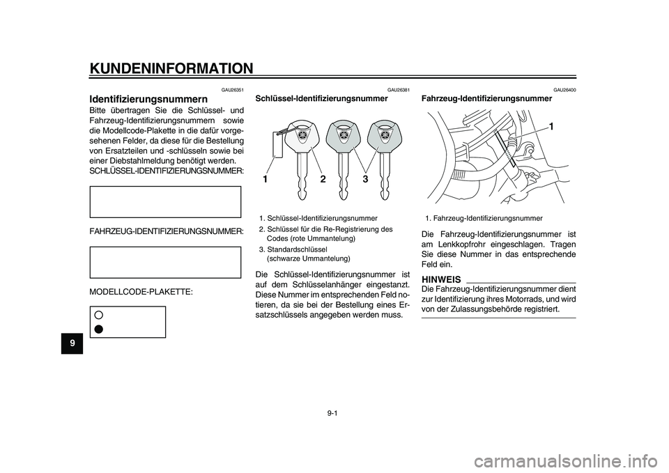 YAMAHA XVS950 2009 Betriebsanleitungen (in German)
9-1
1
2
3
4
5
6
7
8
9
KUNDENINFORMATION
GAU26351
Identifizierungsnummern
Bitte übertragen Sie die Schlüssel- und
Fahrzeug-Identifizierungsnummern sowie
die Modellcode-Plakette in die dafür YAMAHA XVS950 2009 Betriebsanleitungen (in German)
9-1
1
2
3
4
5
6
7
8
9
KUNDENINFORMATION
GAU26351
Identifizierungsnummern
Bitte übertragen Sie die Schlüssel- und
Fahrzeug-Identifizierungsnummern sowie
die Modellcode-Plakette in die dafür