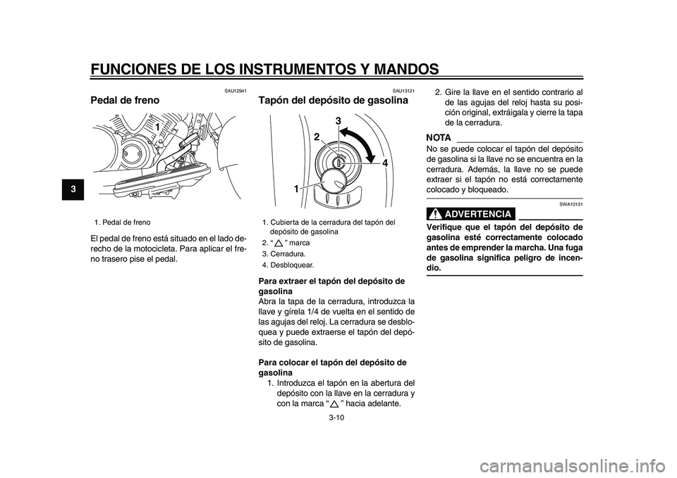 YAMAHA XVS950 2009  Manuale de Empleo (in Spanish)  
FUNCIONES DE LOS INSTRUMENTOS Y MANDOS 
3-10 
1
2
3
4
5
6
7
8
9
 
SAU12941 
Pedal de freno  
El pedal de freno está situado en el lado de-
recho de la motocicleta. Para aplicar el fre-
no trasero p