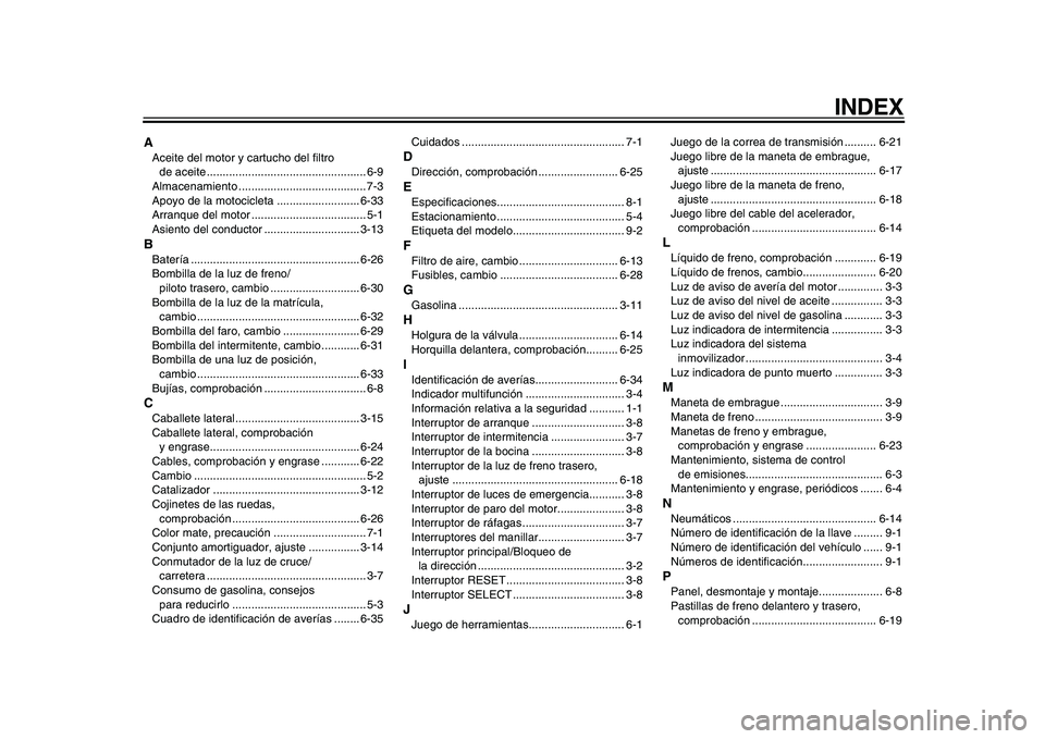 YAMAHA XVS950 2009  Manuale de Empleo (in Spanish)  
INDEX 
A 
Aceite del motor y cartucho del filtro 
de aceite .................................................. 6-9
Almacenamiento ........................................ 7-3
Apoyo de la motocicleta