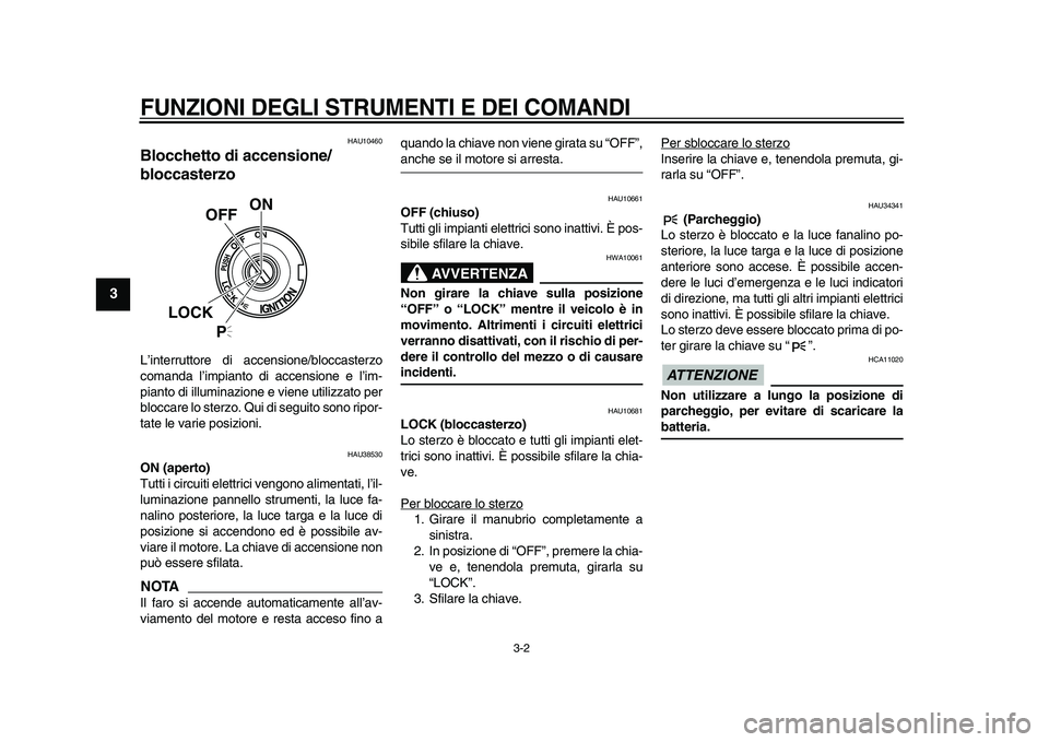 YAMAHA XVS950 2009 Manuale duso (in Italian)
FUNZIONI DEGLI STRUMENTI E DEI COMANDI
3-2
1
2
3
4
5
6
7
8
9
HAU10460
Blocchetto di accensione/
bloccasterzo
L’interruttore di accensione/bloccasterzo
comanda l’impianto di accensione e YAMAHA XVS950 2009 Manuale duso (in Italian)
FUNZIONI DEGLI STRUMENTI E DEI COMANDI
3-2
1
2
3
4
5
6
7
8
9
HAU10460
Blocchetto di accensione/
bloccasterzo
L’interruttore di accensione/bloccasterzo
comanda l’impianto di accensione e