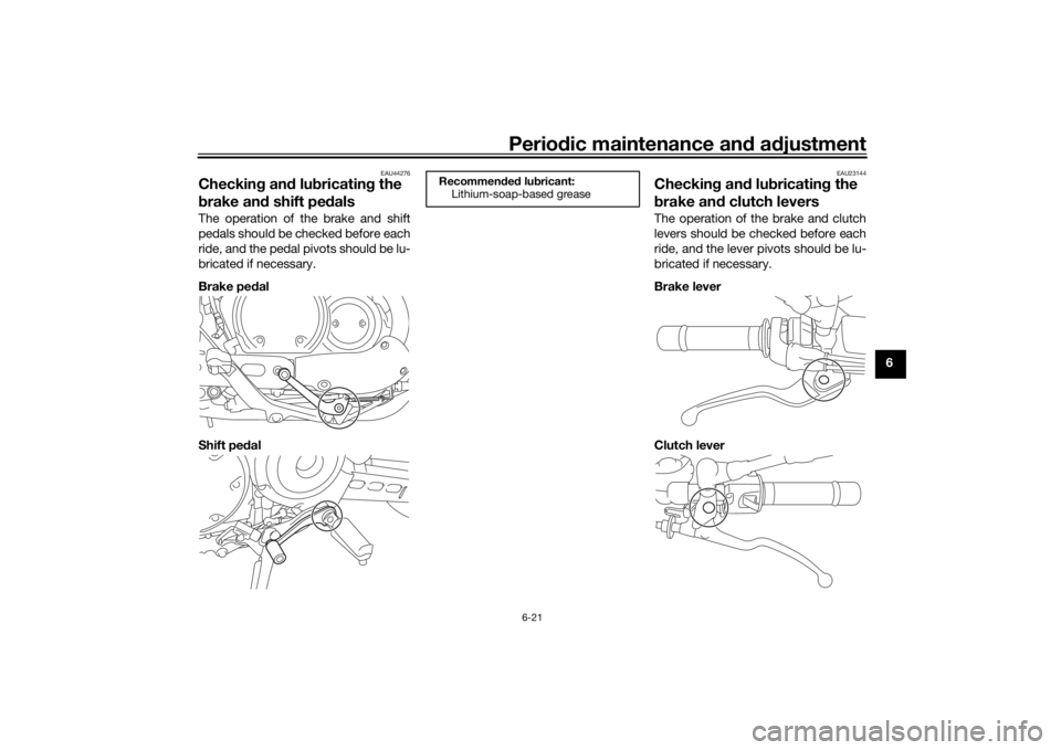 YAMAHA XVS950CR 2016  Owners Manual Periodic maintenance an d a djustment
6-21
6
EAU44276
Checkin g an d lu bricatin g the 
b rake an d shift pe dalsThe operation of the brake and shift
pedals should be checked before each
ride, and the
