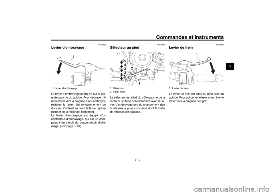 YAMAHA XVS950CR 2016  Notices Demploi (in French) Commandes et instruments
3-10
3
FAU12822
Levier  d’embrayageLe levier d’embrayage se trouve sur la poi-
gnée gauche du guidon. Pour débrayer, ti-
rer le levier vers la poignée. Pour embrayer,
r