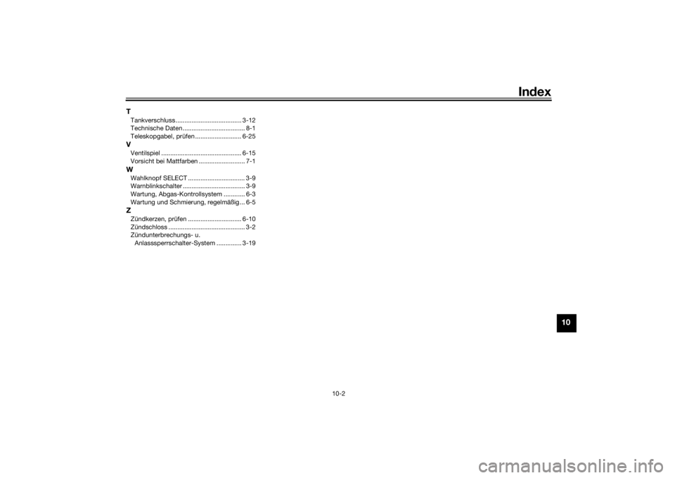 YAMAHA XVS950CU 2017  Betriebsanleitungen (in German) Index
10-2
10
TTankverschluss ..................................... 3-12
Technische Daten ................................... 8-1
Teleskopgabel, prüfen .......................... 6-25VVentilspiel ...