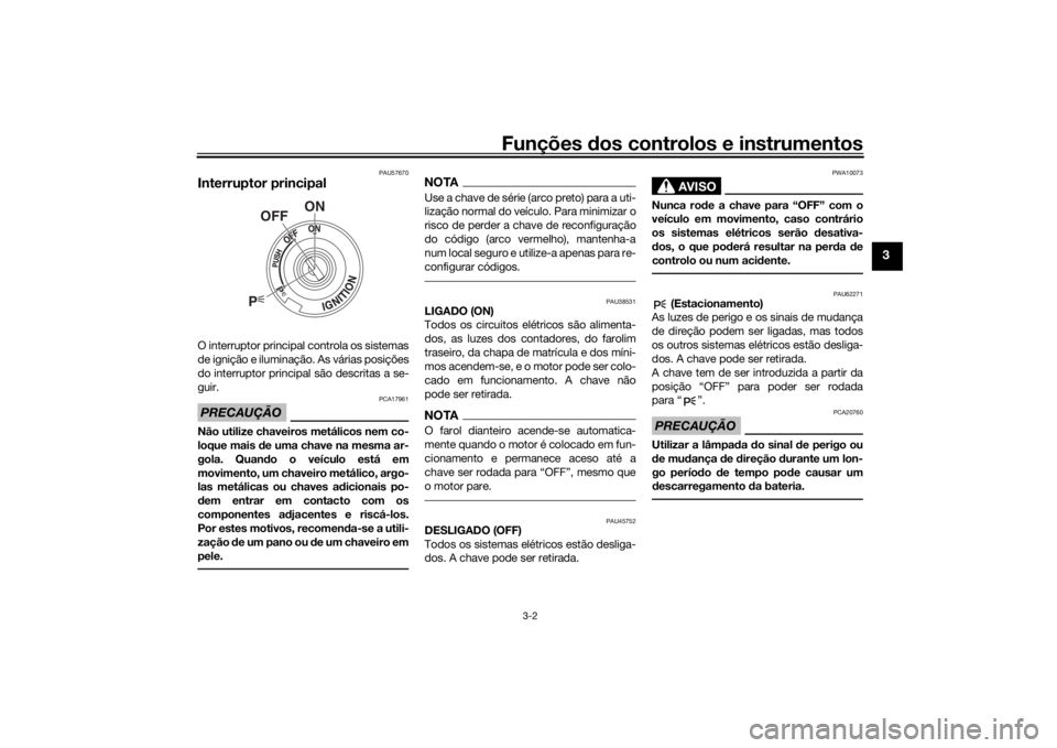 YAMAHA XVS950CU 2017 Manual de utilização (in Portuguese) Funções dos controlos e instrumentos
3-2
3
PAU57670
Interruptor principalO interruptor principal controla os sistemas
de ignição e iluminação. As várias posições
do interruptor principal são YAMAHA XVS950CU 2017 Manual de utilização (in Portuguese) Funções dos controlos e instrumentos
3-2
3
PAU57670
Interruptor principalO interruptor principal controla os sistemas
de ignição e iluminação. As várias posições
do interruptor principal são