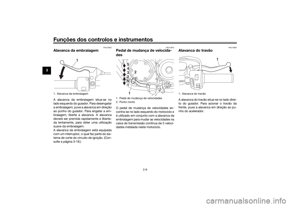 YAMAHA XVS950CU 2017 Manual de utilização (in Portuguese) Funções dos controlos e instrumentos
3-9
3
PAU12822
Alavanca da embraiagemA alavanca da embraiagem situa-se no
lado esquerdo do guiador. Para desengatar
a embraiagem, puxe a alavanca em direção
a YAMAHA XVS950CU 2017 Manual de utilização (in Portuguese) Funções dos controlos e instrumentos
3-9
3
PAU12822
Alavanca da embraiagemA alavanca da embraiagem situa-se no
lado esquerdo do guiador. Para desengatar
a embraiagem, puxe a alavanca em direção
a