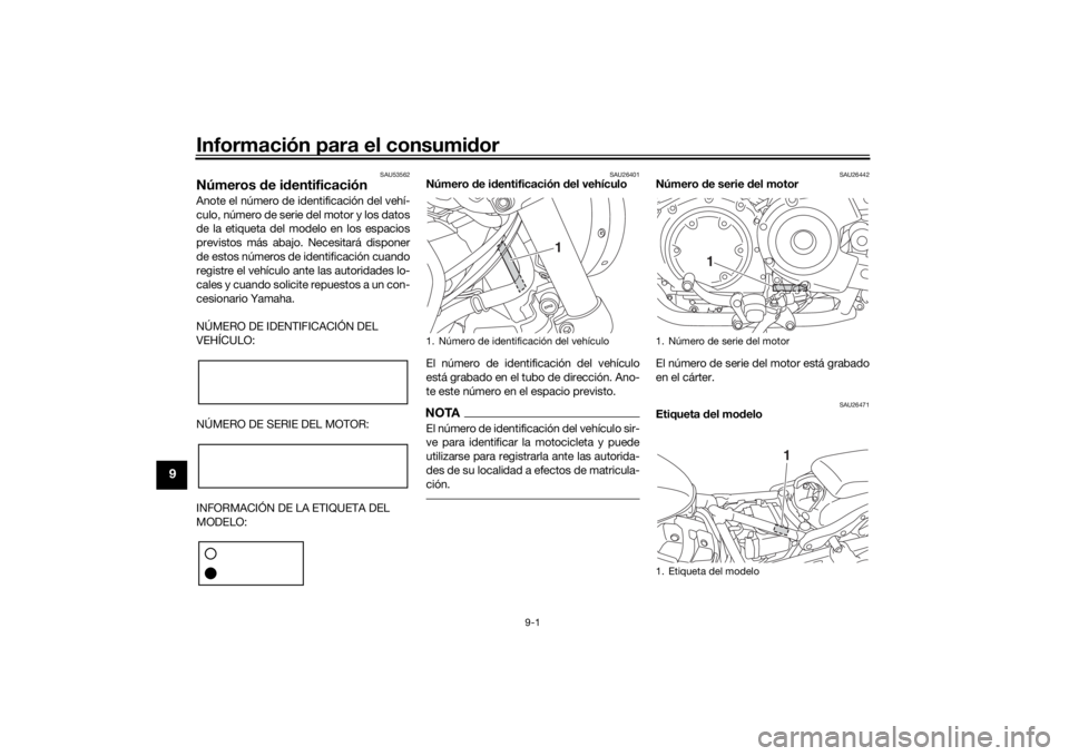 YAMAHA XVS950CU 2016  Manuale de Empleo (in Spanish) Información para el consumidor
9-1
9
SAU53562
Números  de i dentificaciónAnote el número de identificación del vehí-
culo, número de serie del motor y los datos
de la etiqueta del modelo en los