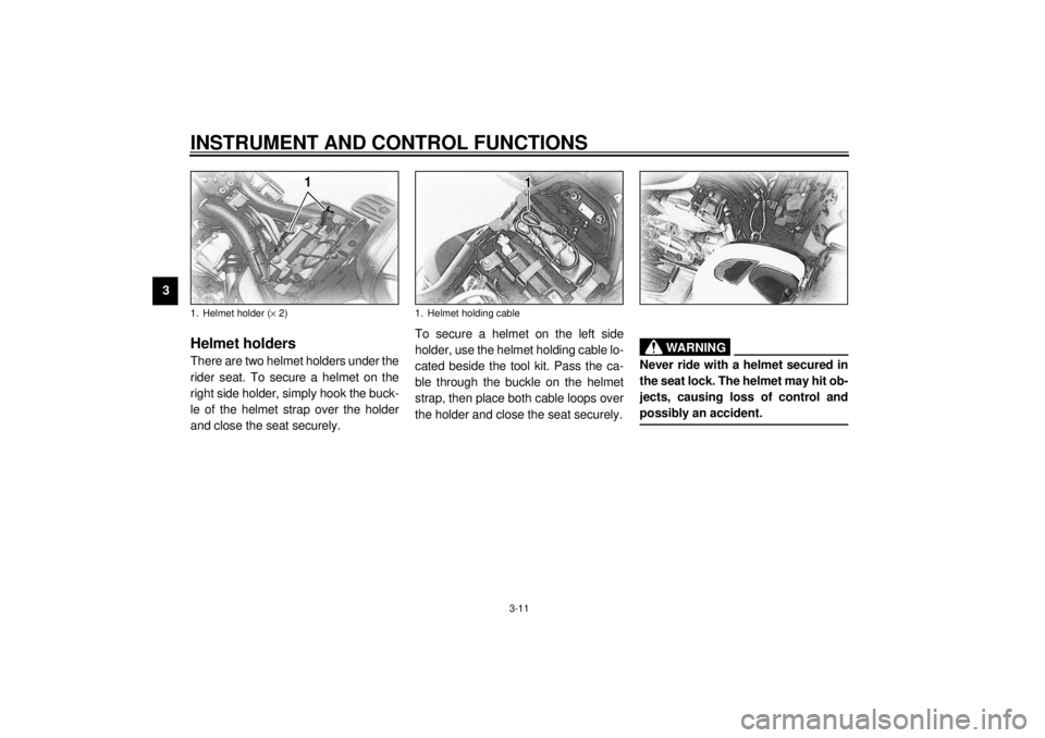 YAMAHA XVZ1300A 2000  Owners Manual INSTRUMENT AND CONTROL FUNCTIONS
3-11
3
EAU01636
Helmet holdersThere are two helmet holders under the
rider seat. To secure a helmet on the
right side holder, simply hook the buck-
le of the helmet st
