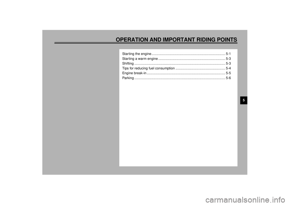 YAMAHA XVZ1300A 2000  Owners Manual 5
OPERATION AND IMPORTANT RIDING POINTS
Starting the engine ............................................................................. 5-1
Starting a warm engine ...................................