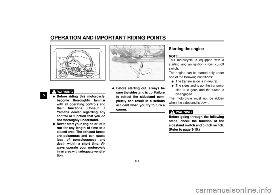 YAMAHA XVZ1300A 2000 Owners Manual 5-1
5
EAU00372
5-OPERATION AND IMPORTANT RIDING POINTS
EAU00373
WARNING
@ l
Before riding this motorcycle,
become thoroughly familiar
with all operating controls and
their functions. Consult a
Yamaha YAMAHA XVZ1300A 2000 Owners Manual 5-1
5
EAU00372
5-OPERATION AND IMPORTANT RIDING POINTS
EAU00373
WARNING
@ l
Before riding this motorcycle,
become thoroughly familiar
with all operating controls and
their functions. Consult a
Yamaha