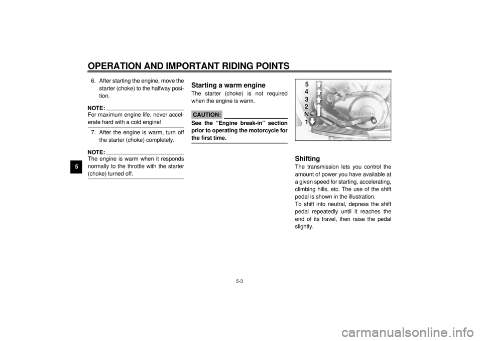 YAMAHA XVZ1300A 2000  Owners Manual OPERATION AND IMPORTANT RIDING POINTS
5-3
56. After starting the engine, move the
starter (choke) to the halfway posi-
tion.
NOTE:@ For maximum engine life, never accel-
erate hard with a cold engine!