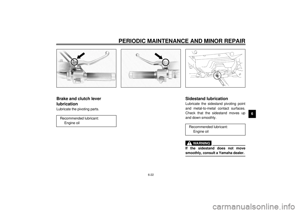 YAMAHA XVZ1300A 2000  Owners Manual PERIODIC MAINTENANCE AND MINOR REPAIR
6-22
6
EAU02985
Brake and clutch lever 
lubricationLubricate the pivoting parts.
EAU02986
Sidestand lubricationLubricate the sidestand pivoting point
and metal-to