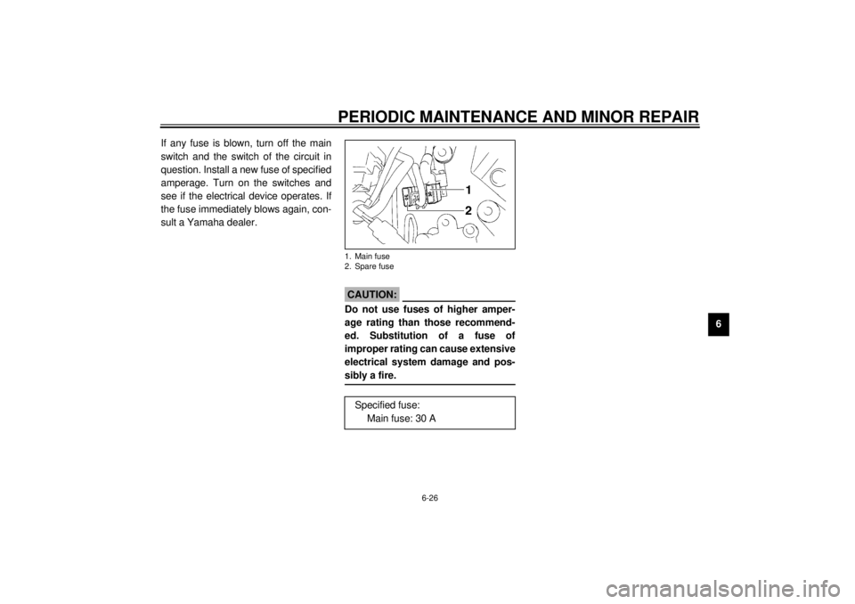 YAMAHA XVZ1300A 2000  Owners Manual PERIODIC MAINTENANCE AND MINOR REPAIR
6-26
6 If any fuse is blown, turn off the main
switch and the switch of the circuit in
question. Install a new fuse of specified
amperage. Turn on the switches an