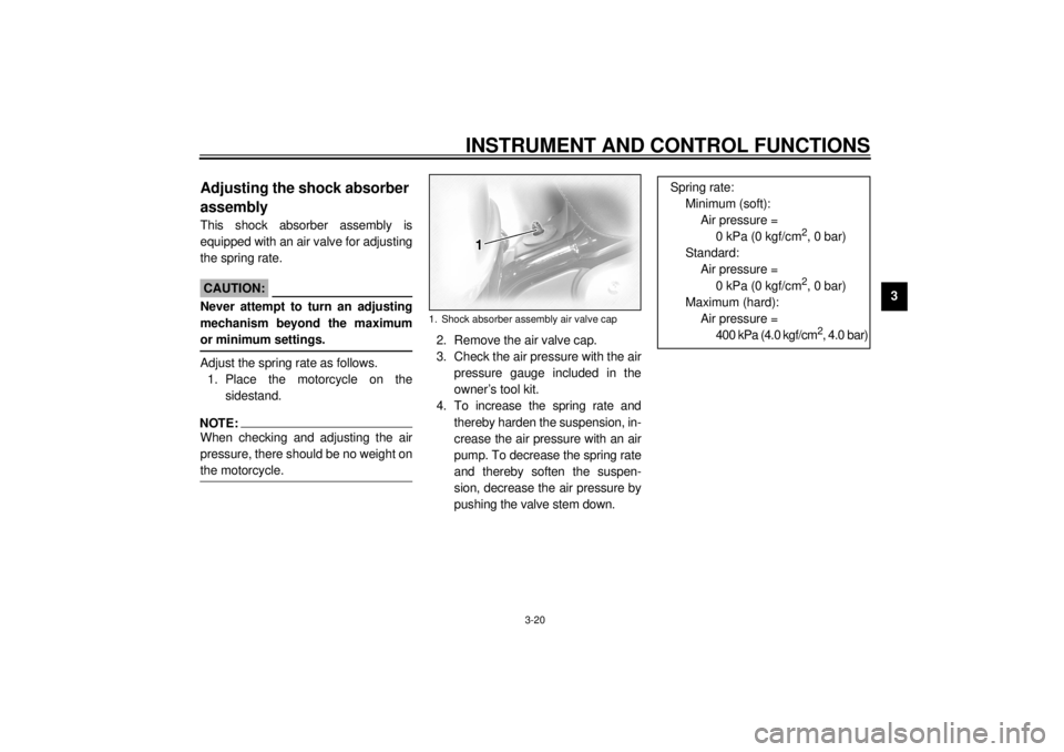 YAMAHA XVZ1300TF 2001 Owners Manual INSTRUMENT AND CONTROL FUNCTIONS
3-20
3
EAU03721
Adjusting the shock absorber
assembly This shock absorber assembly is
equipped with an air valve for adjusting
the spring rate.
EC000015
CAUTION:_ Nev YAMAHA XVZ1300TF 2001 Owners Manual INSTRUMENT AND CONTROL FUNCTIONS
3-20
3
EAU03721
Adjusting the shock absorber
assembly This shock absorber assembly is
equipped with an air valve for adjusting
the spring rate.
EC000015
CAUTION:_ Nev