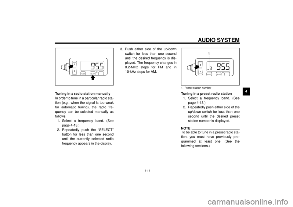 YAMAHA XVZ1300TF 2001 Owners Manual AUDIO SYSTEM
4-14
4
Tuning in a radio station manually
In order to tune in a particular radio sta-
tion (e.g., when the signal is too weak
for automatic tuning), the radio fre-
quency can be selected YAMAHA XVZ1300TF 2001 Owners Manual AUDIO SYSTEM
4-14
4
Tuning in a radio station manually
In order to tune in a particular radio sta-
tion (e.g., when the signal is too weak
for automatic tuning), the radio fre-
quency can be selected