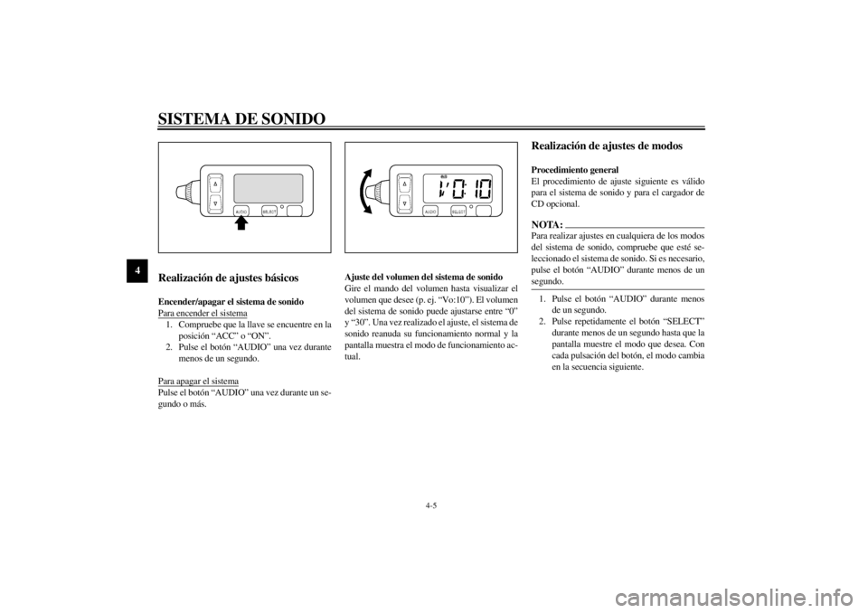 YAMAHA XVZ1300TF 2001  Manuale de Empleo (in Spanish) SISTEMA DE SONIDO
4-5
4
Realización de ajustes básicos Encender/apagar el sistema de sonido
Para encender el sistema1. Compruebe que la llave se encuentre en la
posición “ACC” o “ON”.
2. Pu