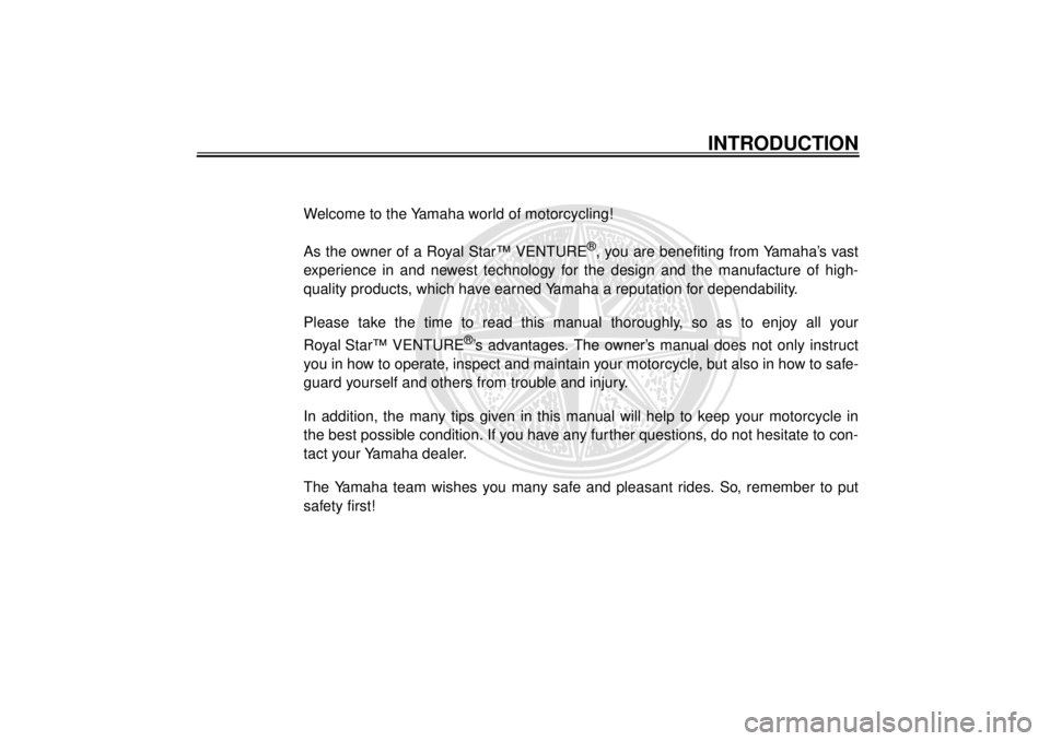 YAMAHA XVZ1300TF 2000  Owners Manual EAU00001
INTRODUCTION
Welcome to the Yamaha world of motorcycling!
As the owner of a Royal Star™ VENTURE
®, you are benefiting from Yamaha’s vast
experience in and newest technology for the desig