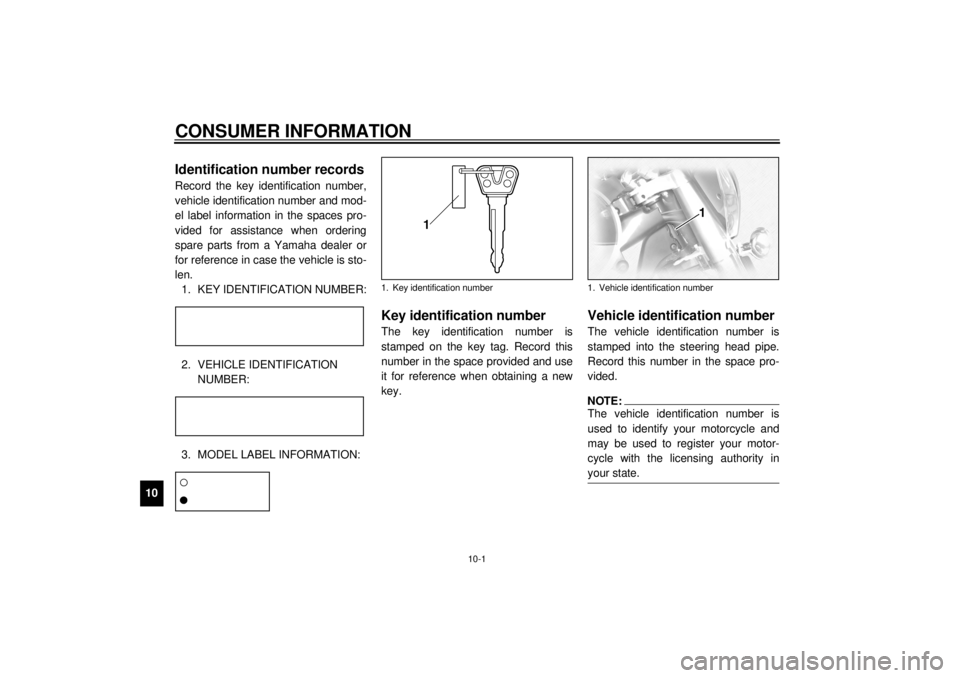 YAMAHA XVZ1300TF 2000  Owners Manual 10-1
10
EAU01039
10-CONSUMER INFORMATION
EAU02944
Identification number recordsRecord the key identification number,
vehicle identification number and mod-
el label information in the spaces pro-
vide