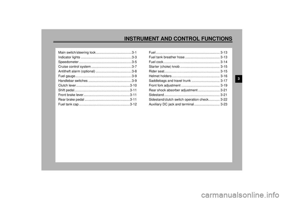 YAMAHA XVZ1300TF 2000  Owners Manual 3
INSTRUMENT AND CONTROL FUNCTIONS
Main switch/steering lock ...................................... 3-1
Indicator lights ...................................................... 3-3
Speedometer ........