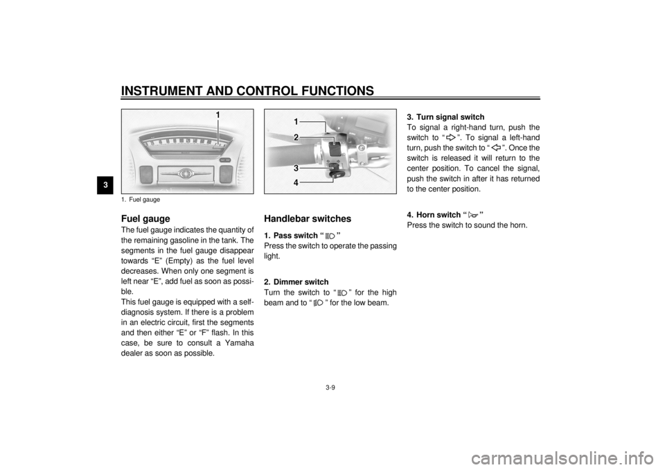 YAMAHA XVZ1300TF 2000  Owners Manual INSTRUMENT AND CONTROL FUNCTIONS
3-9
3
EAU01779
Fuel gaugeThe fuel gauge indicates the quantity of
the remaining gasoline in the tank. The
segments in the fuel gauge disappear
towards “E” (Empty) 