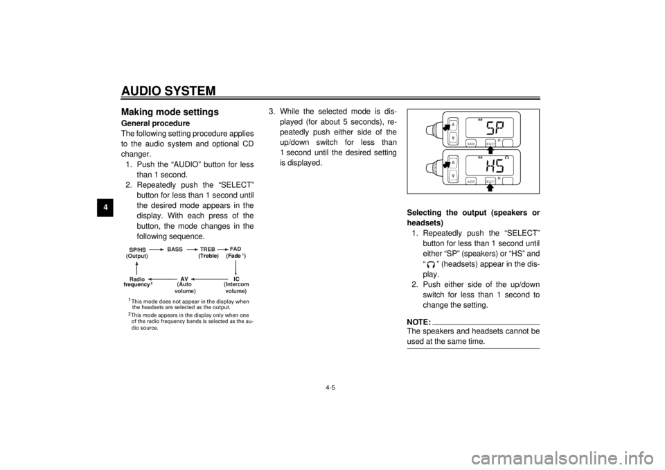 YAMAHA XVZ1300TF 2000  Owners Manual AUDIO SYSTEM
4-5
4
Making mode settingsGeneral procedure
The following setting procedure applies
to the audio system and optional CD
changer.
1. Push the “AUDIO” button for less
than 1 second.
2. 