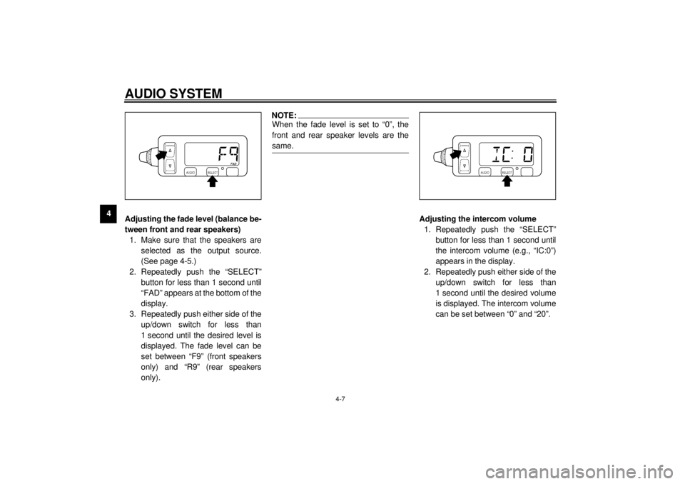 YAMAHA XVZ1300TF 2000  Owners Manual AUDIO SYSTEM
4-7
4
Adjusting the fade level (balance be-
tween front and rear speakers)
1. Make sure that the speakers are
selected as the output source.
(See page 4-5.)
2. Repeatedly push the “SELE