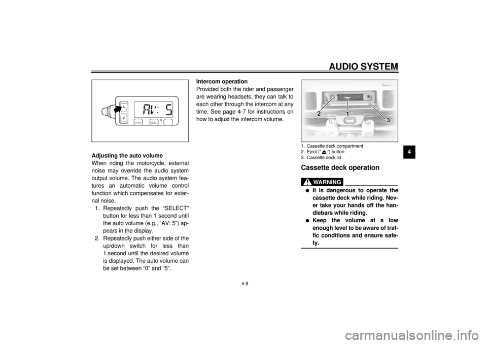 YAMAHA XVZ1300TF 2000  Owners Manual AUDIO SYSTEM
4-8
4
Adjusting the auto volume
When riding the motorcycle, external
noise may override the audio system
output volume. The audio system fea-
tures an automatic volume control
function wh
