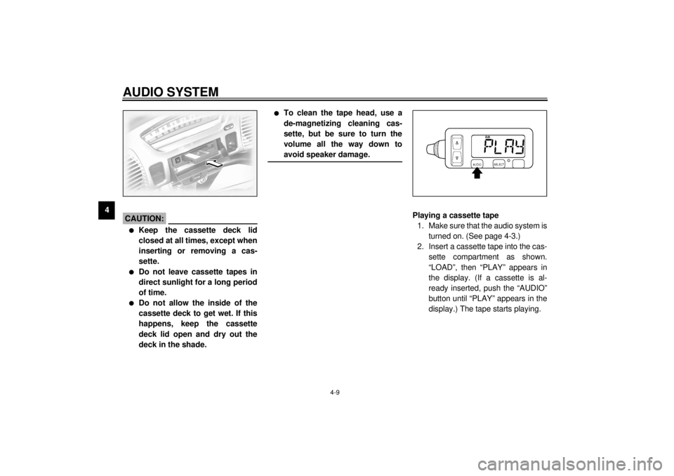 YAMAHA XVZ1300TF 2000  Owners Manual AUDIO SYSTEM
4-9
4
CAUTION:@ l
Keep the cassette deck lid
closed at all times, except when
inserting or removing a cas-
sette.
l
Do not leave cassette tapes in
direct sunlight for a long period
of tim