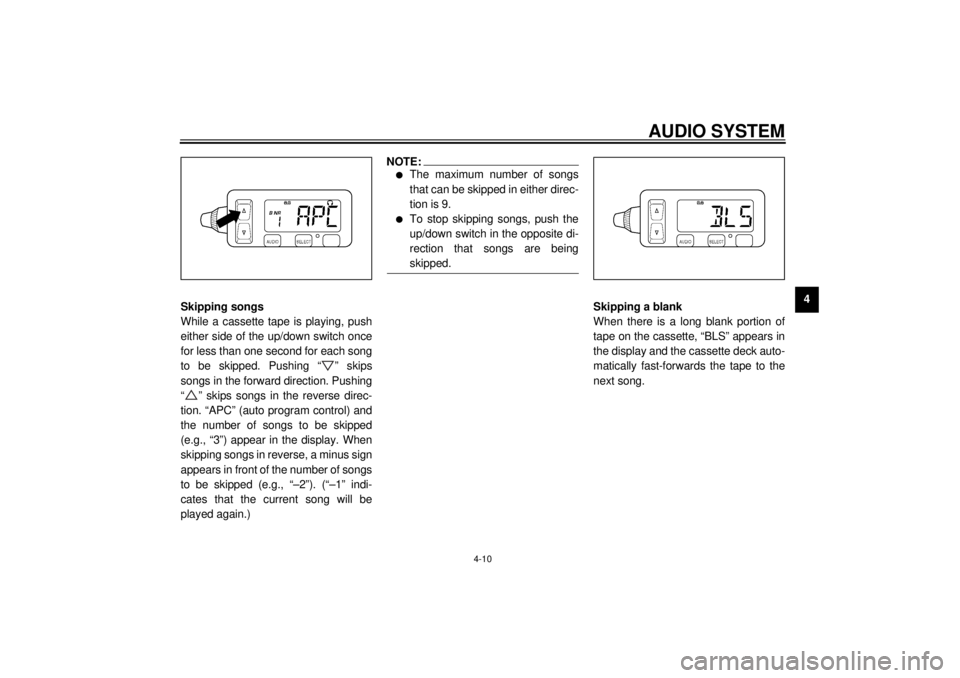 YAMAHA XVZ1300TF 2000  Owners Manual AUDIO SYSTEM
4-10
4
Skipping songs
While a cassette tape is playing, push
either side of the up/down switch once
for less than one second for each song
to be skipped. Pushing “ ” skips
songs in th