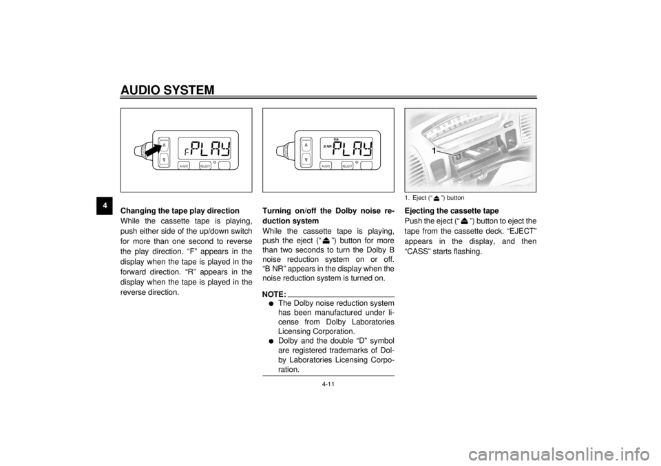 YAMAHA XVZ1300TF 2000  Owners Manual AUDIO SYSTEM
4-11
4
Changing the tape play direction
While the cassette tape is playing,
push either side of the up/down switch
for more than one second to reverse
the play direction. “F” appears 