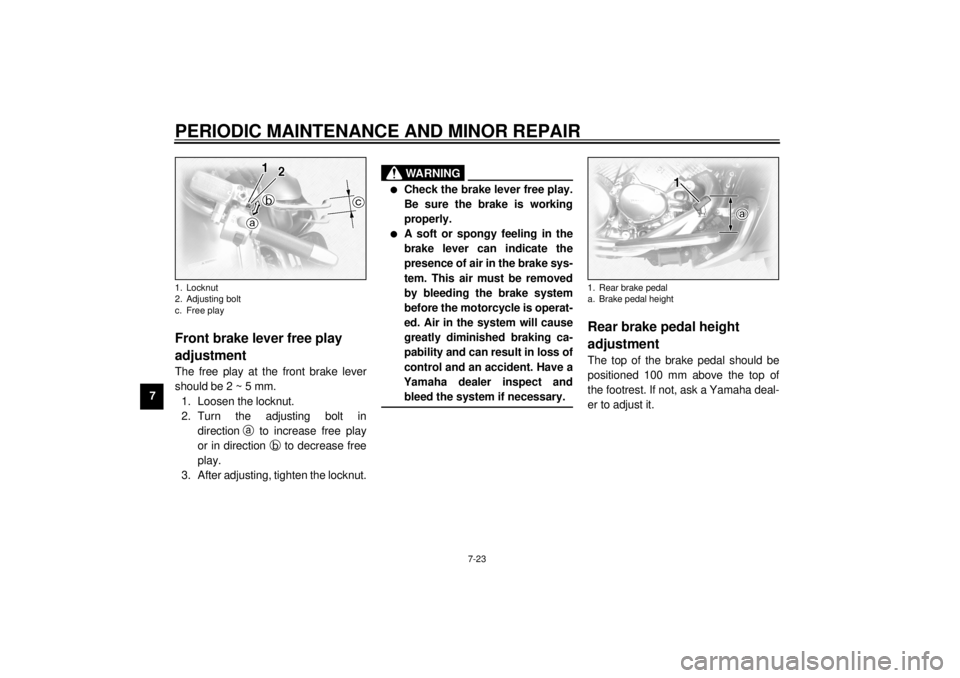 YAMAHA XVZ1300TF 2000  Owners Manual PERIODIC MAINTENANCE AND MINOR REPAIR
7-23
7
EAU00696
Front brake lever free play 
adjustmentThe free play at the front brake lever
should be 2 ~ 5 mm.
1. Loosen the locknut.
2. Turn the adjusting bol