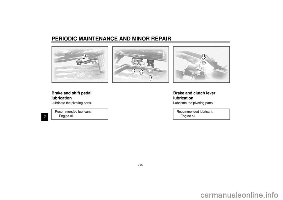 YAMAHA XVZ1300TF 2000  Owners Manual PERIODIC MAINTENANCE AND MINOR REPAIR
7-27
7
EAU02984
Brake and shift pedal 
lubricationLubricate the pivoting parts.
EAU02985
Brake and clutch lever 
lubricationLubricate the pivoting parts.
Recommen