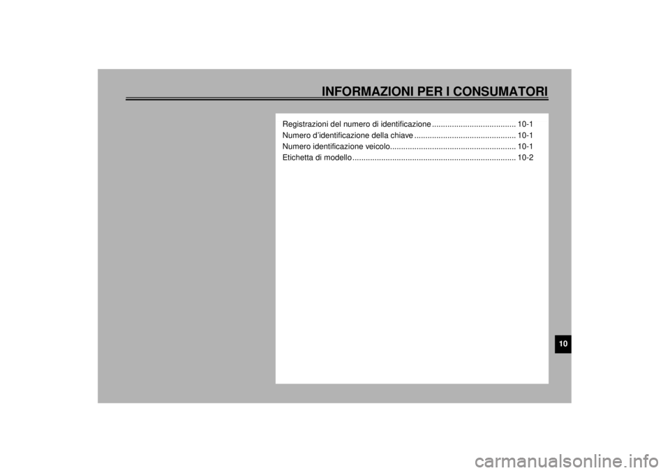 YAMAHA XVZ1300TF 2000  Manuale duso (in Italian) INFORMAZIONI PER I CONSUMATORI
10
Registrazioni del numero di identificazione ...................................... 10-1
Numero d’identificazione della chiave ......................................